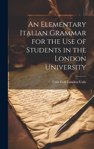 An Elementary Italian Grammar for the Use of Students in the London University
