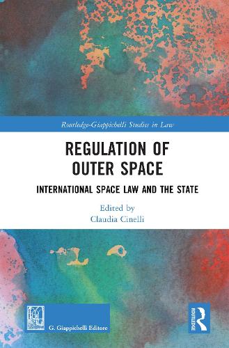 Regulation of Outer Space: International Space Law and the State(Routledge-Giappichelli Studies in Law)