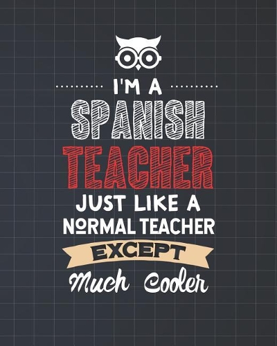 I'm A Spanish Teacher Just Like A Normal Teacher Except Much Cooler