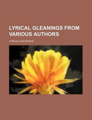 Lyrical Gleanings from Various Authors: (English)