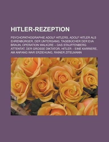 Hitler-Rezeption: Psychopathographie Adolf Hitlers, Adolf Hitler ALS Ehrenburger, Der Untergang, Tagebucher Der Eva Braun, Operation Walkure - Das Stauffenberg Attent(German)