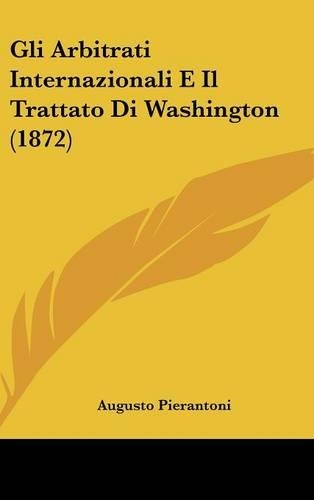 Gli Arbitrati Internazionali E Il Trattato Di Washington (1872): (Italian)