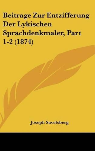 Beitrage Zur Entzifferung Der Lykischen Sprachdenkmaler, Part 1-2 (1874)