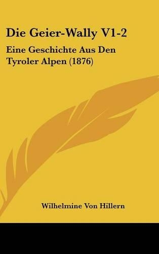 Die Geier-Wally V1-2: Eine Geschichte Aus Den Tyroler Alpen (1876)(German)