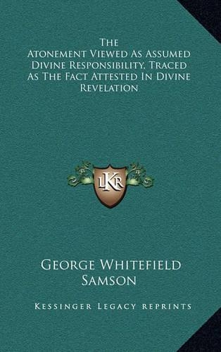 The Atonement Viewed as Assumed Divine Responsibility, Traced as the Fact Attested in Divine Revelation