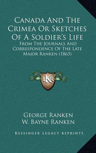 Canada and the Crimea or Sketches of a Soldier's Life: From the Journals and Correspondence of the Late Major Ranken (1863)(English)
