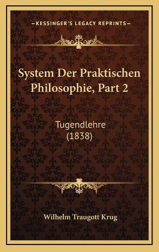 System Der Praktischen Philosophie, Part 2: Tugendlehre (1838)(German)