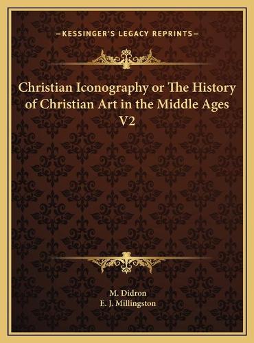 Christian Iconography or The History of Christian Art in the Middle Ages V2