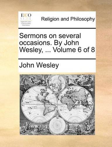 Sermons on Several Occasions. by John Wesley, ... Volume 6 of 8: (English)