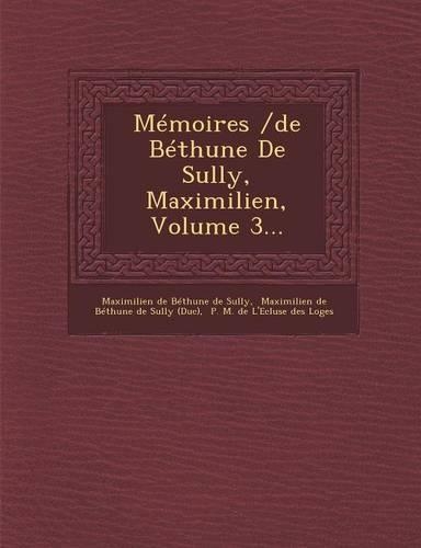 Memoires /de Bethune de Sully, Maximilien, Volume 3...: (French)