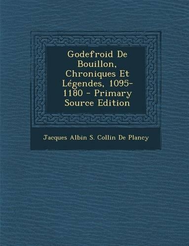 Godefroid de Bouillon, Chroniques Et Legendes, 1095-1180: (French)