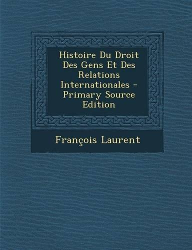 Histoire Du Droit Des Gens Et Des Relations Internationales - Primary Source Edition: (French)