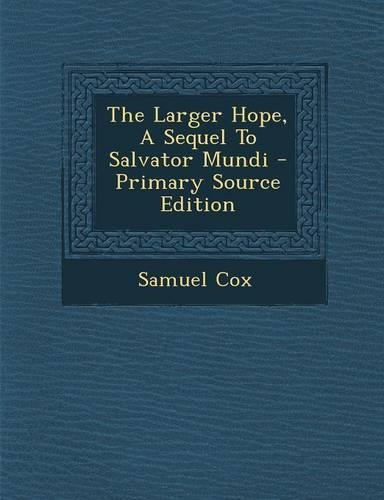 The Larger Hope, a Sequel to Salvator Mundi - Primary Source Edition
