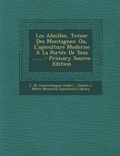 Les Abeilles, Trésor Des Montagnes: Ou, L'apiculture Moderne À La Portée De Tous ...... - Primary Source Edition(French)