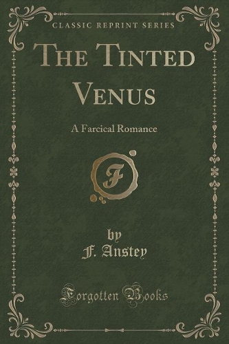 The Tinted Venus: A Farcical Romance (Classic Reprint)(English)