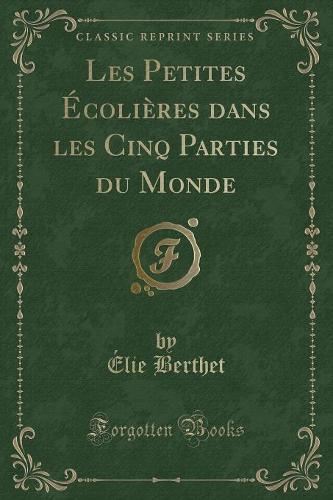 Les Petites Écolières Dans Les Cinq Parties Du Monde (Classic Reprint)