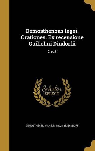 Demosthenous Logoi. Orationes. Ex Recensione Guilielmi Dindorfii; 2, PT.2