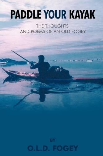 Paddle Your Kayak: The Thoughts and Poems of an Old Fogey(English)