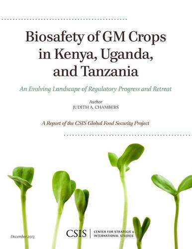 Biosafety of GM Crops in Kenya, Uganda, and Tanzania: An Evolving Landscape of Regulatory Progress and Retreat(CSIS Reports)