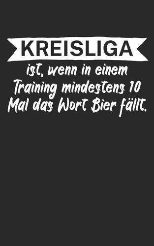 Kreisliga ist wenn in einem Training mindestens 10 Mal das Wort Bier fällt