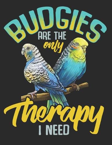Budgies are the Only Therapy i Need
