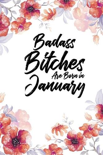 Badass Bitches Are Born In January: Weekly 100 page 6 x 9 Floral Light Water Color Planner and Notebook For a January birthday unique gifts for women or her to jot down ideas and notes