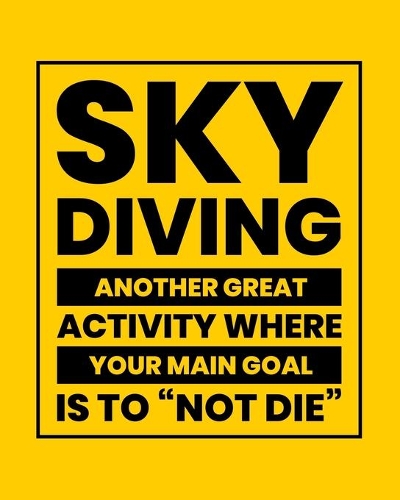 Sky Diving Another Great Activity Where the Main Goal Is to "Not Die": Sky Diving Gift for Extreme Sports Lovers - Funny Saying on Bright and Bold Cover - Blank Lined Journal or Notebook