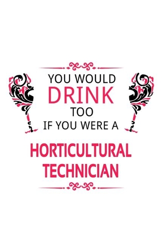 You Would Drink Too If You Were A Horticultural Technician