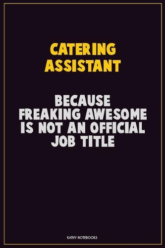 Catering Assistant, Because Freaking Awesome Is Not An Official Job Title