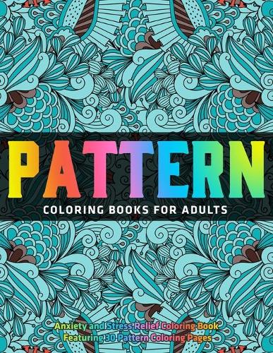 Pattern Coloring Books for Adults: Anxiety and Stress Relief Coloring Book Featuring 30 Pattern Coloring Pages: Gift Idea