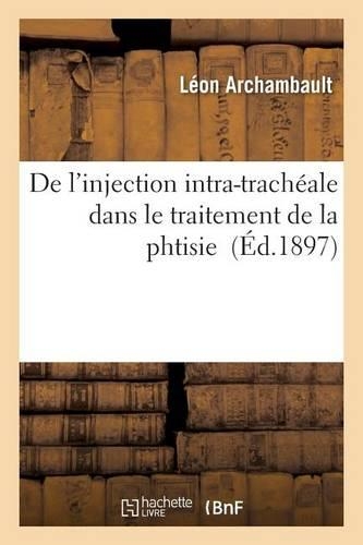 de l'Injection Intra-Trachéale Dans Le Traitement de la Phtisie: (Sciences)