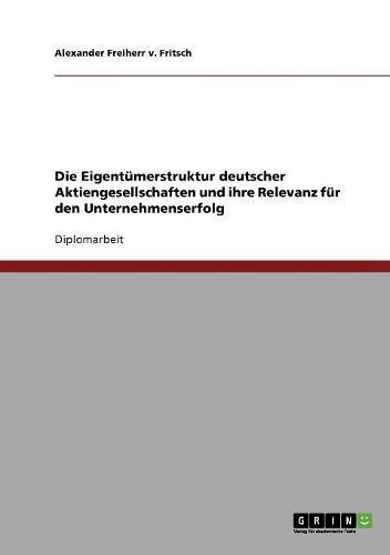 Die Eigentümerstruktur deutscher Aktiengesellschaften und ihre Relevanz für den Unternehmenserfolg: (German)