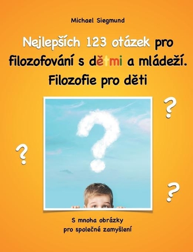 Nejlepsích 123 otázek pro filozofování s detmi a mládezí. Filozofie pro deti