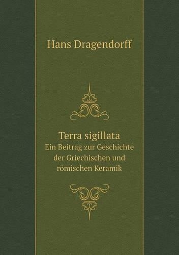 Terra sigillata Ein Beitrag zur Geschichte der Griechischen und römischen Keramik