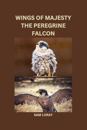 Wings of Majesty: The Peregrine Falcon: The Peregrine Falcon