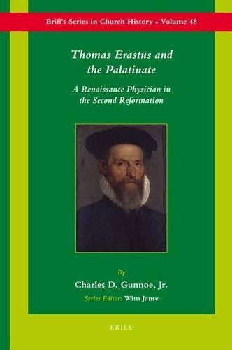 Thomas Erastus and the Palatinate: A Renaissance Physician in the Second Reformation(Brill's Series in Church History)