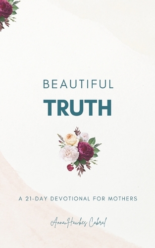 Beautiful Truth - A 21-Day Devotional for Mothers