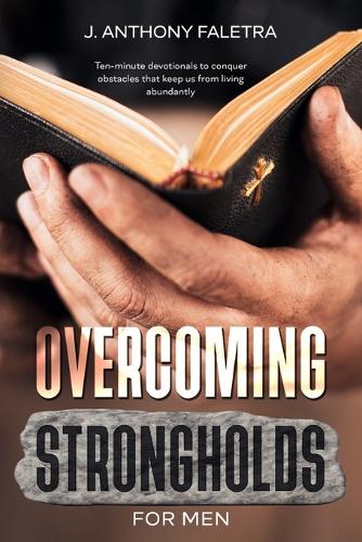 Overcoming Strongholds For Men: Ten-minute devotionals that keep us from living abundantly