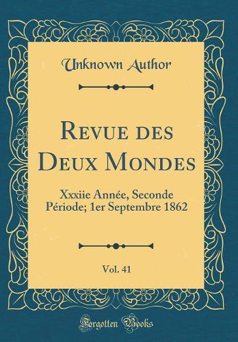 Revue des Deux Mondes, Vol. 41: Xxxiie Année, Seconde Période; 1er Septembre 1862 (Classic Reprint)