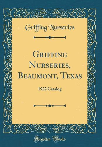 Griffing Nurseries, Beaumont, Texas: 1922 Catalog (Classic Reprint)