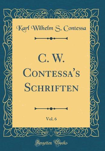 C. W. Contessa's Schriften, Vol. 6 (Classic Reprint)