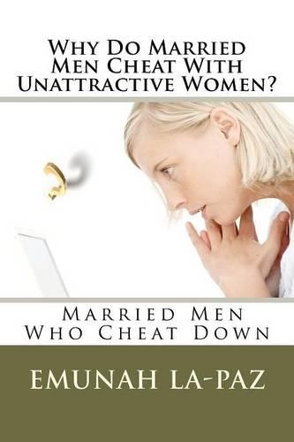 Why Do Married Men Cheat with Unattractive Women?: (English)
