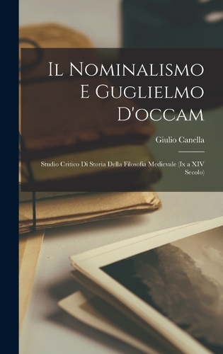 Il Nominalismo E Guglielmo D'occam: Studio Critico Di Storia Della Filosofia Medievale (Ix a XIV Secolo)