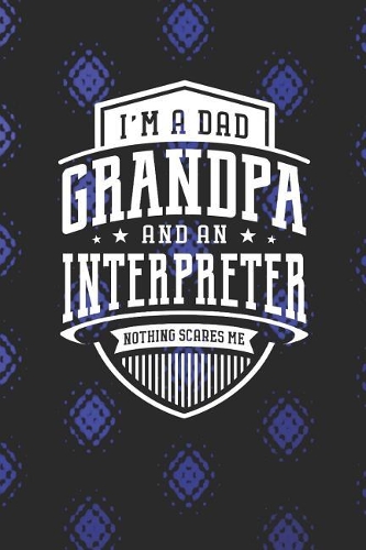 I'm A Dad Grandpa & An Interpreter Nothing Scares Me
