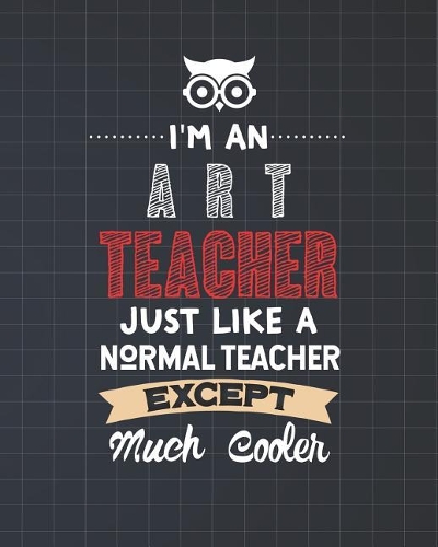 I'm An Art Teacher Just Like A Normal Teacher Except Much Cooler