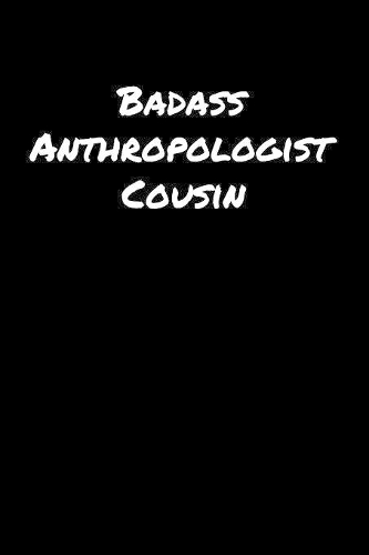 Badass Anthropologist Cousin: A soft cover blank lined journal to jot down ideas, memories, goals, and anything else that comes to mind.