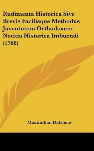 Rudimenta Historica Sive Brevis Facilisque Methodus Juventutem Orthodoxam Notitia Historica Imbuendi (1788)