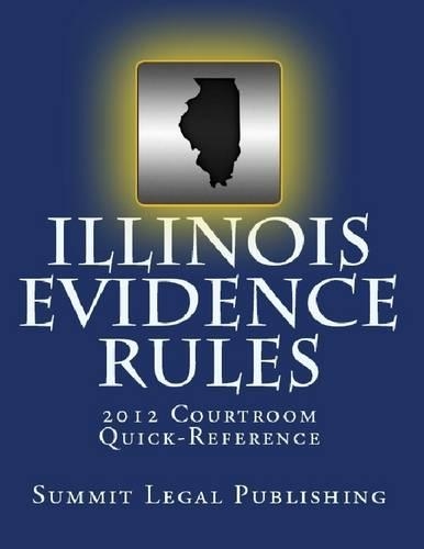 Illinois Evidence Rules: 2012 Courtroom Quick-Reference