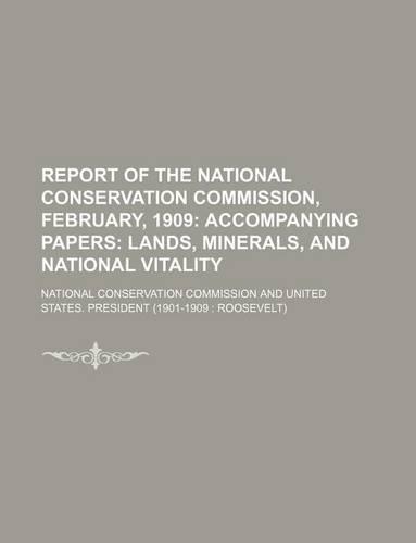 Report of the National Conservation Commission, February, 1909