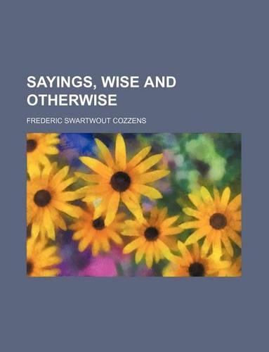 Sayings, Wise and Otherwise